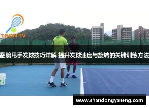 翻腕甩手发球技巧详解 提升发球速度与旋转的关键训练方法