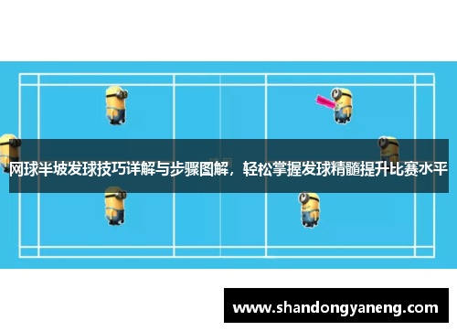 网球半坡发球技巧详解与步骤图解，轻松掌握发球精髓提升比赛水平