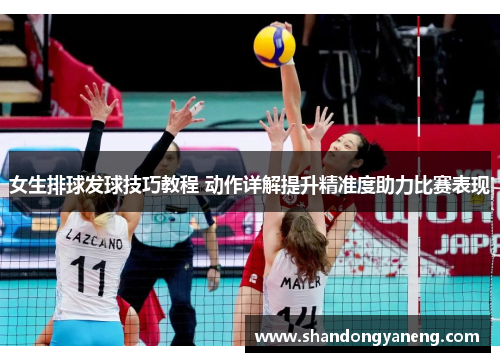 女生排球发球技巧教程 动作详解提升精准度助力比赛表现